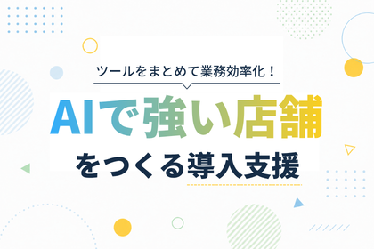 ツールをまとめて業務効率化！AIで強い店舗をつくる導入支援