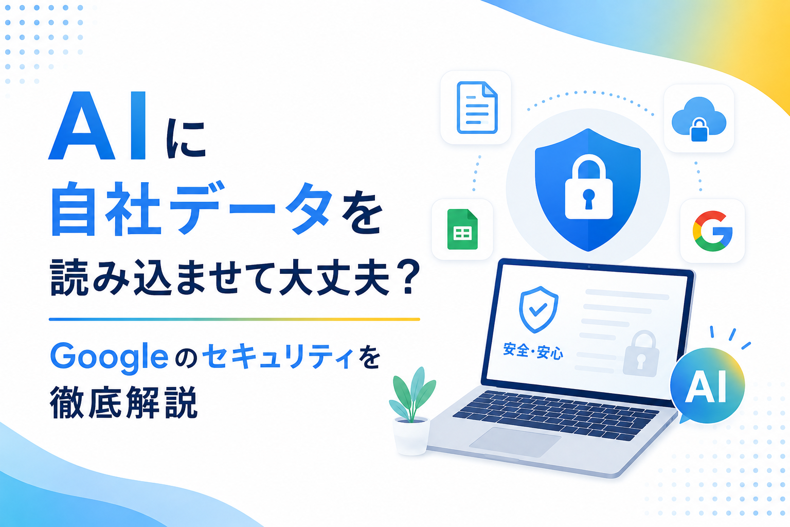 AIに自社データを読み込ませて大丈夫？Googleのセキュリティを徹底解説