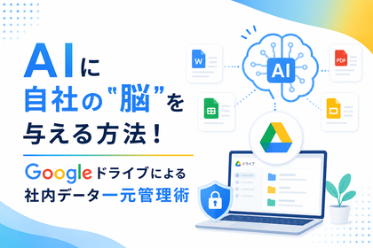 AIに自社の”脳”を与える方法！Googleドライブによる社内データ一元管理術